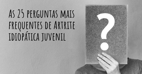 As 25 perguntas mais frequentes sobre Artrite idiopática juvenil