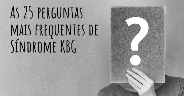 As 25 perguntas mais frequentes sobre Síndrome KBG