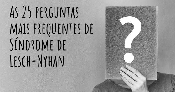 As 25 perguntas mais frequentes sobre Síndrome de Lesch-Nyhan