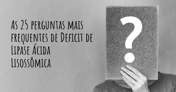 As 25 perguntas mais frequentes sobre Deficit de Lipase Ácida Lisossômica