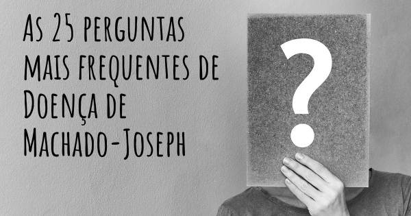 As 25 perguntas mais frequentes sobre Doença de Machado-Joseph