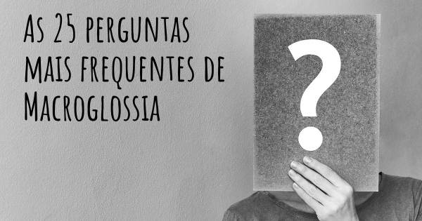 As 25 perguntas mais frequentes sobre Macroglossia
