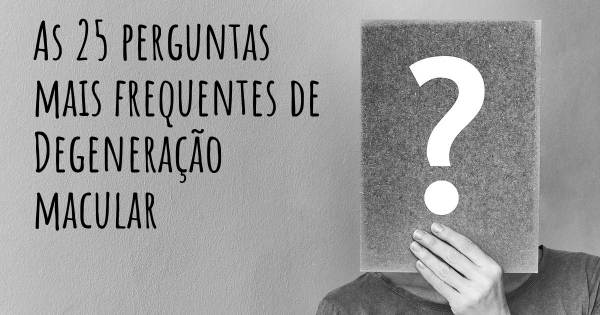 As 25 perguntas mais frequentes sobre Degeneração macular