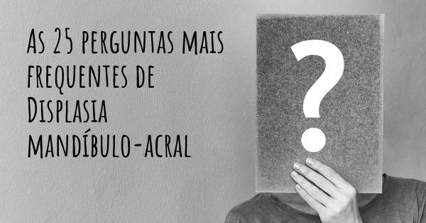 As 25 perguntas mais frequentes sobre Displasia mandíbulo-acral