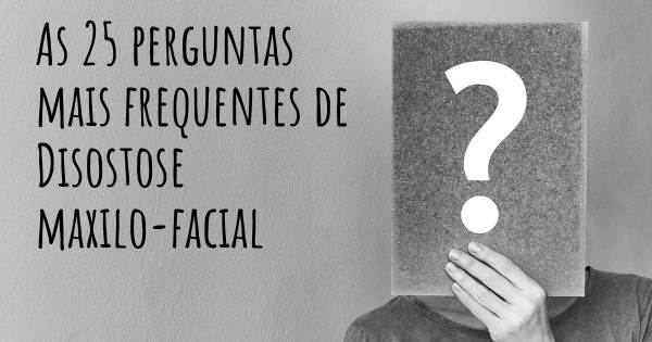 As 25 perguntas mais frequentes sobre Disostose maxilo-facial