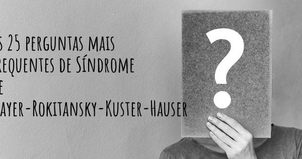 As 25 perguntas mais frequentes sobre Síndrome de Mayer-Rokitansky-Kuster-Hauser
