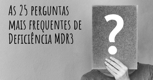 As 25 perguntas mais frequentes sobre Deficiência MDR3 