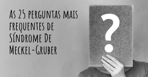 As 25 perguntas mais frequentes sobre Síndrome De Meckel-Gruber