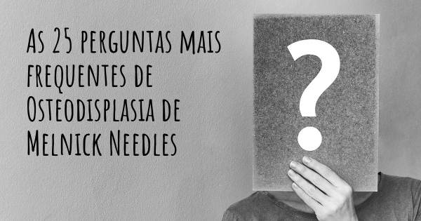 As 25 perguntas mais frequentes sobre Osteodisplasia de Melnick Needles