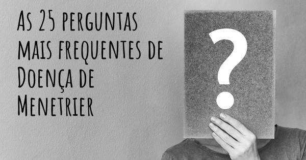 As 25 perguntas mais frequentes sobre Doença de Menetrier