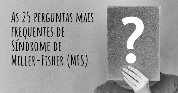 As 25 perguntas mais frequentes sobre Síndrome de Miller-Fisher (MFS)