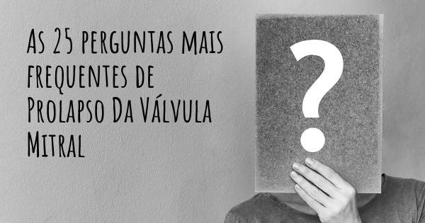 As 25 perguntas mais frequentes sobre Prolapso Da Válvula Mitral