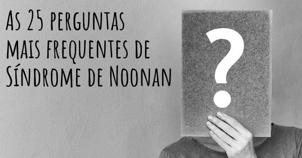 As 25 perguntas mais frequentes sobre Síndrome de Noonan