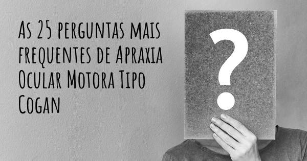 As 25 perguntas mais frequentes sobre Apraxia Ocular Motora Tipo Cogan