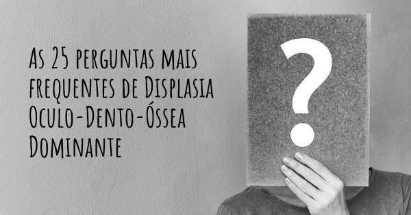 As 25 perguntas mais frequentes sobre Displasia Oculo-Dento-Óssea Dominante