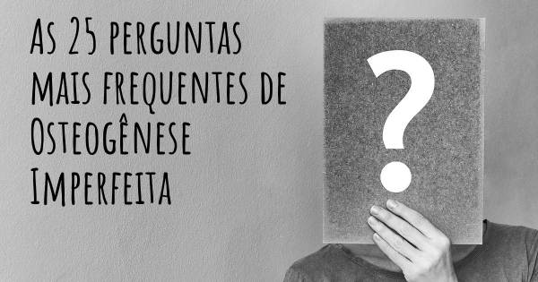 As 25 perguntas mais frequentes sobre Osteogênese Imperfeita