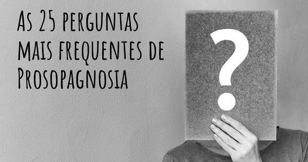 As 25 perguntas mais frequentes sobre Prosopagnosia