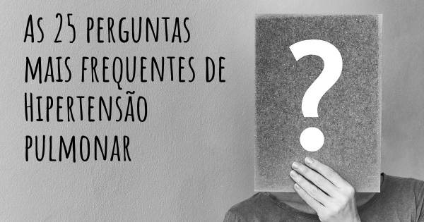 As 25 perguntas mais frequentes sobre Hipertensão pulmonar