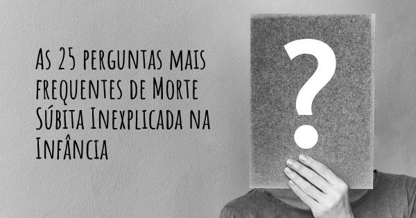 As 25 perguntas mais frequentes sobre Morte Súbita Inexplicada na Infância