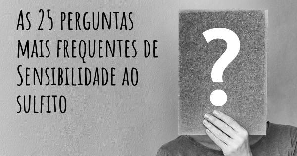 As 25 perguntas mais frequentes sobre Sensibilidade ao sulfito