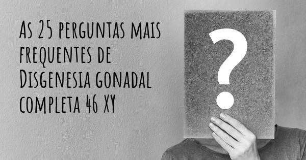 As 25 perguntas mais frequentes sobre Disgenesia gonadal completa 46 XY