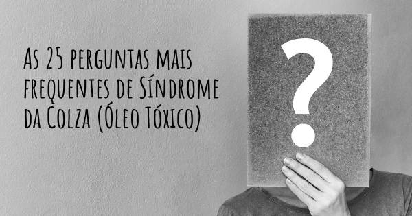 As 25 perguntas mais frequentes sobre Síndrome da Colza (Óleo Tóxico)