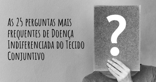 As 25 perguntas mais frequentes sobre Doença Indiferenciada do Tecido Conjuntivo