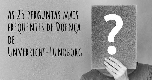 As 25 perguntas mais frequentes sobre Doença de Unverricht-Lundborg