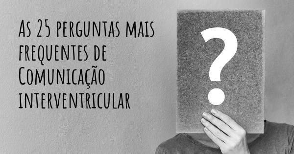 As 25 perguntas mais frequentes sobre Comunicação interventricular