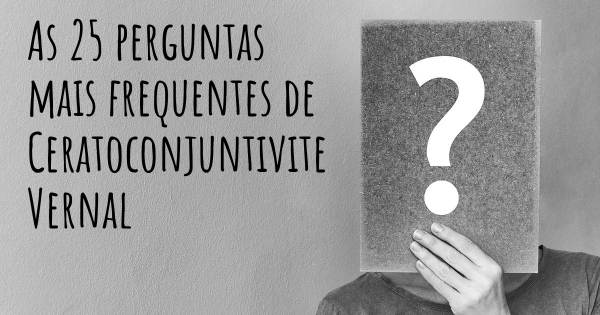 As 25 perguntas mais frequentes sobre Ceratoconjuntivite Vernal