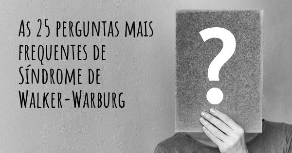 As 25 perguntas mais frequentes sobre Síndrome de Walker-Warburg