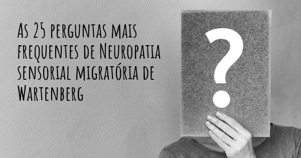 As 25 perguntas mais frequentes sobre Neuropatia sensorial migratória de Wartenberg