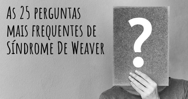 As 25 perguntas mais frequentes sobre Síndrome De Weaver