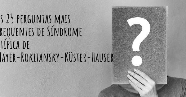 As 25 perguntas mais frequentes sobre Síndrome Atípica de Mayer-Rokitansky-Küster-Hauser