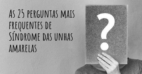 As 25 perguntas mais frequentes sobre Síndrome das unhas amarelas