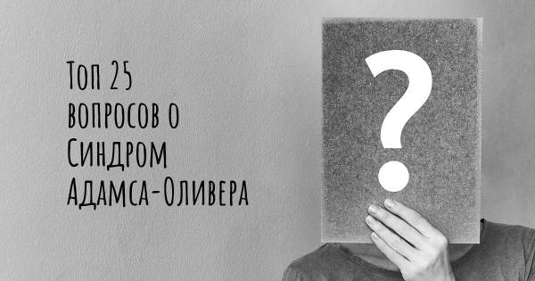 Топ 25 вопросов о Синдром Адамса-Оливера