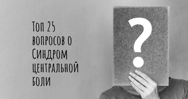 Топ 25 вопросов о Синдром центральной боли