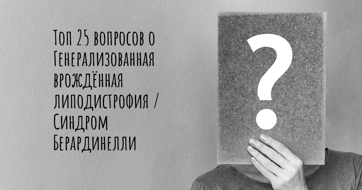 Топ 25 вопросов о Генерализованная врождённая липодистрофия / Синдром ...