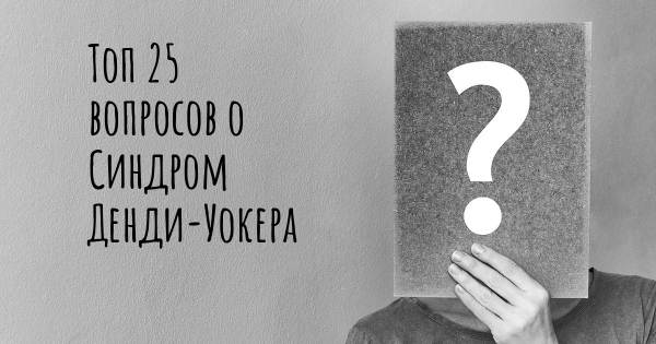 Топ 25 вопросов о Синдром Денди-Уокера