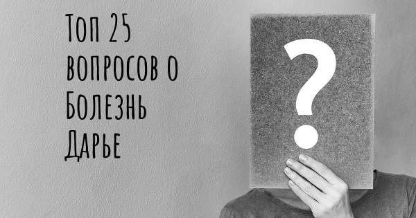 Топ 25 вопросов о Болезнь Дарье