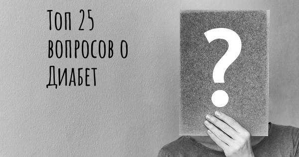 Топ 25 вопросов о Диабет