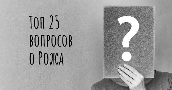 Топ 25 вопросов о Рожа