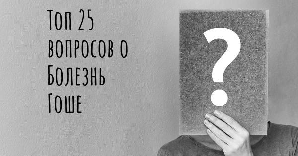 Топ 25 вопросов о Болезнь Гоше