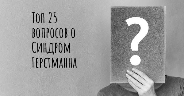 Топ 25 вопросов о Синдром Герстманна