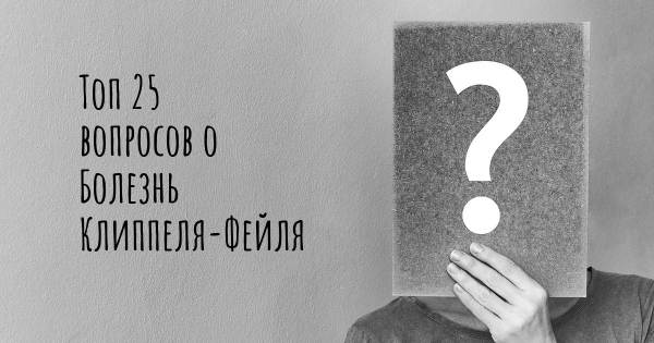 Топ 25 вопросов о Болезнь Клиппеля-Фейля