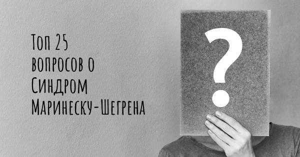 Топ 25 вопросов о Синдром Маринеску-Шегрена