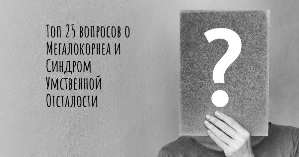 Топ 25 вопросов о Мегалокорнеа и Синдром Умственной Отсталости