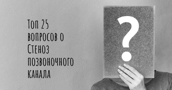 Топ 25 вопросов о Стеноз позвоночного канала