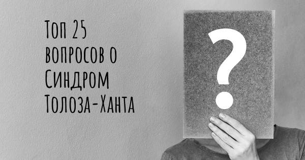 Топ 25 вопросов о Синдром Толоза-Ханта