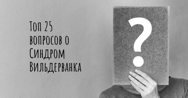 Топ 25 вопросов о Синдром Вильдерванка